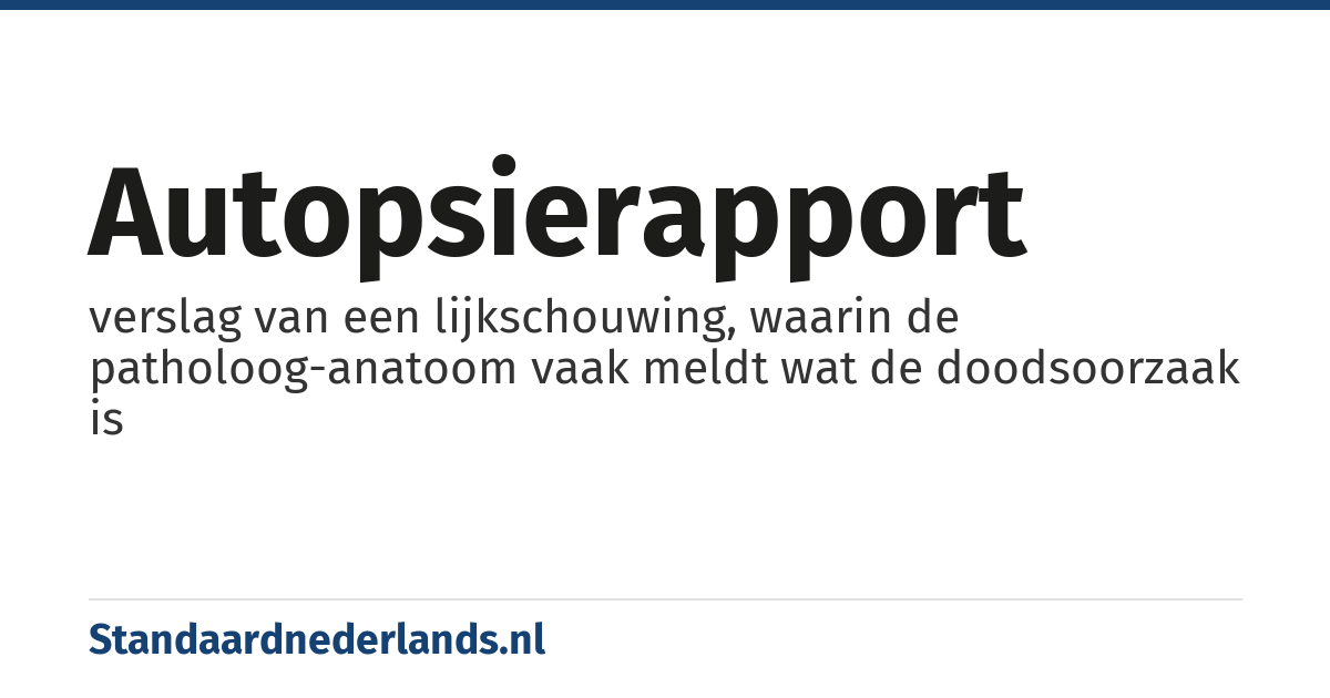 autopsierapport: verslag van een lijkschouwing, waarin de patholoog-anatoom vaak meldt wat de doodsoorzaak is