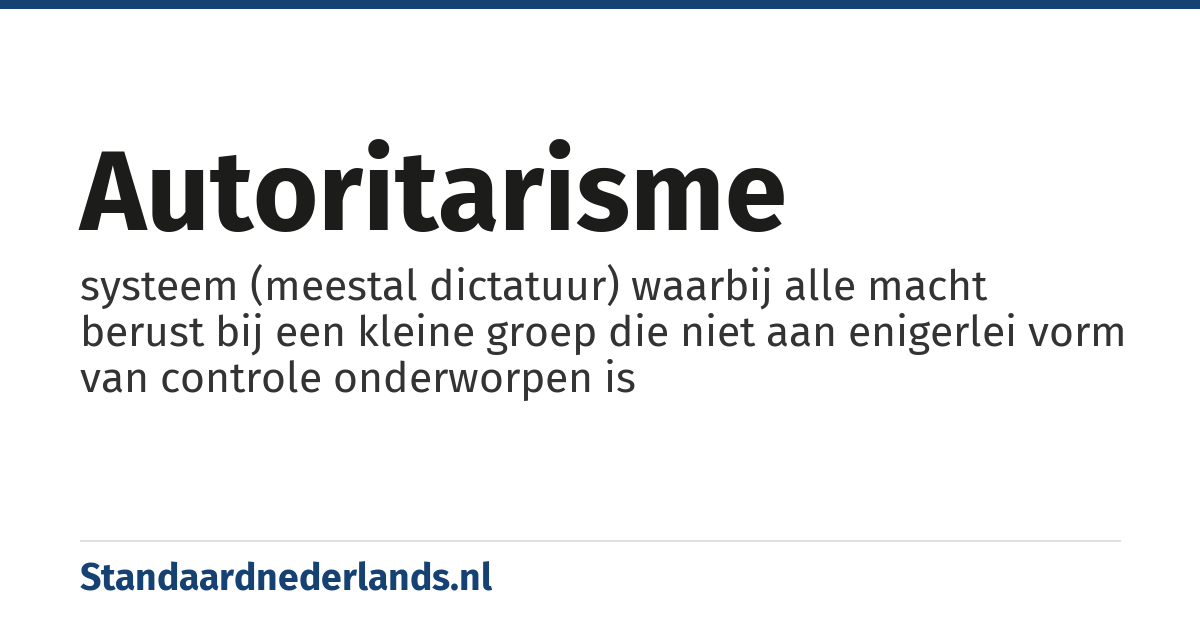 autoritarisme: systeem (meestal dictatuur) waarbij alle macht berust bij een kleine groep die niet aan enigerlei vorm van controle onderworpen is