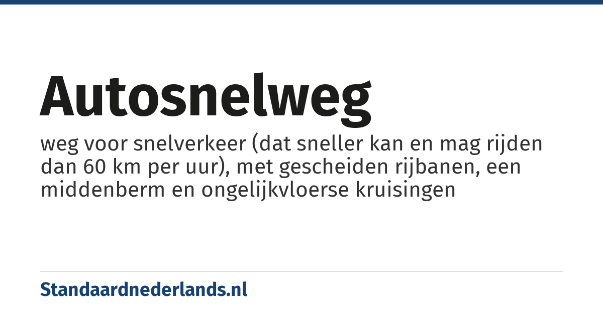 autosnelweg: weg voor snelverkeer (dat sneller kan en mag rijden dan 60 km per uur), met gescheiden rijbanen, een middenberm en ongelijkvloerse kruisingen