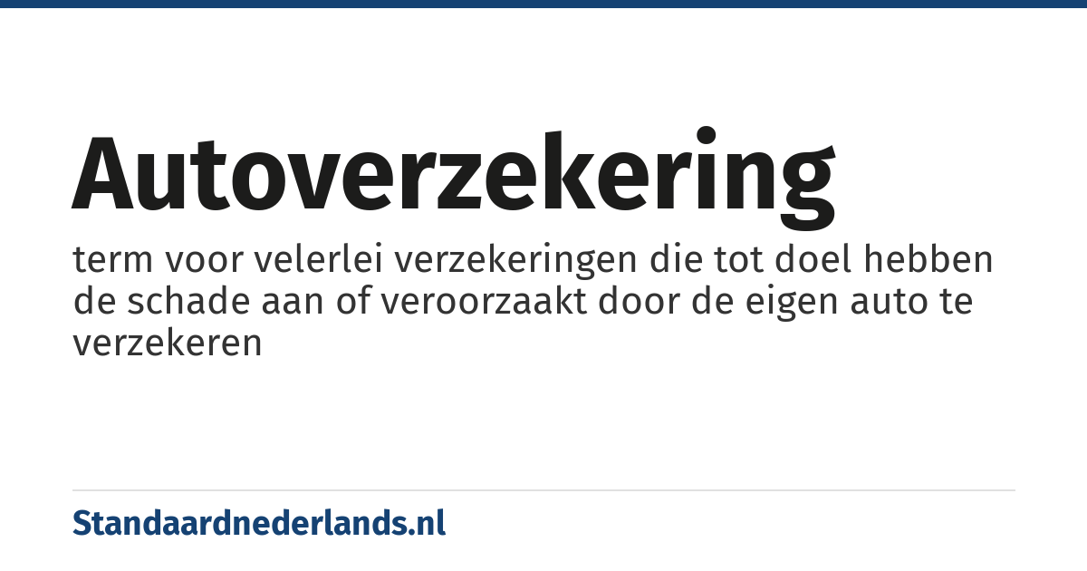 autoverzekering: term voor velerlei verzekeringen die tot doel hebben de schade aan of veroorzaakt door de eigen auto te verzekeren