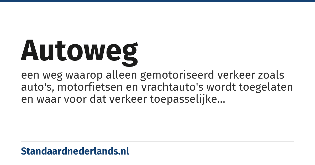 autoweg: een weg waarop alleen gemotoriseerd verkeer zoals auto's, motorfietsen en vrachtauto's wordt toegelaten en waar voor dat verkeer toepasselijke voorzieningen zijn aangebracht