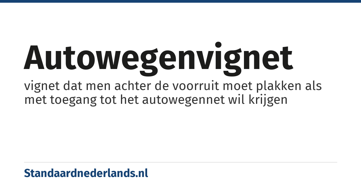 autowegenvignet: vignet dat men achter de voorruit moet plakken als met toegang tot het autowegennet wil krijgen