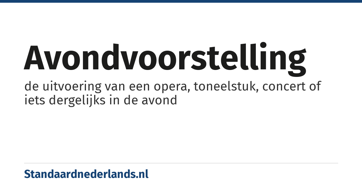 avondvoorstelling: de uitvoering van een opera, toneelstuk, concert of iets dergelijks in de avond