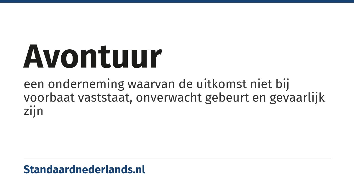 avontuur: een onderneming waarvan de uitkomst niet bij voorbaat vaststaat, onverwacht gebeurt en gevaarlijk zijn