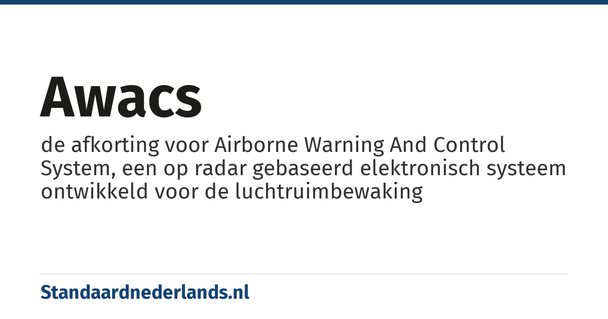 AWACS: de afkorting voor Airborne Warning And Control System, een op radar gebaseerd elektronisch systeem ontwikkeld voor de luchtruimbewaking