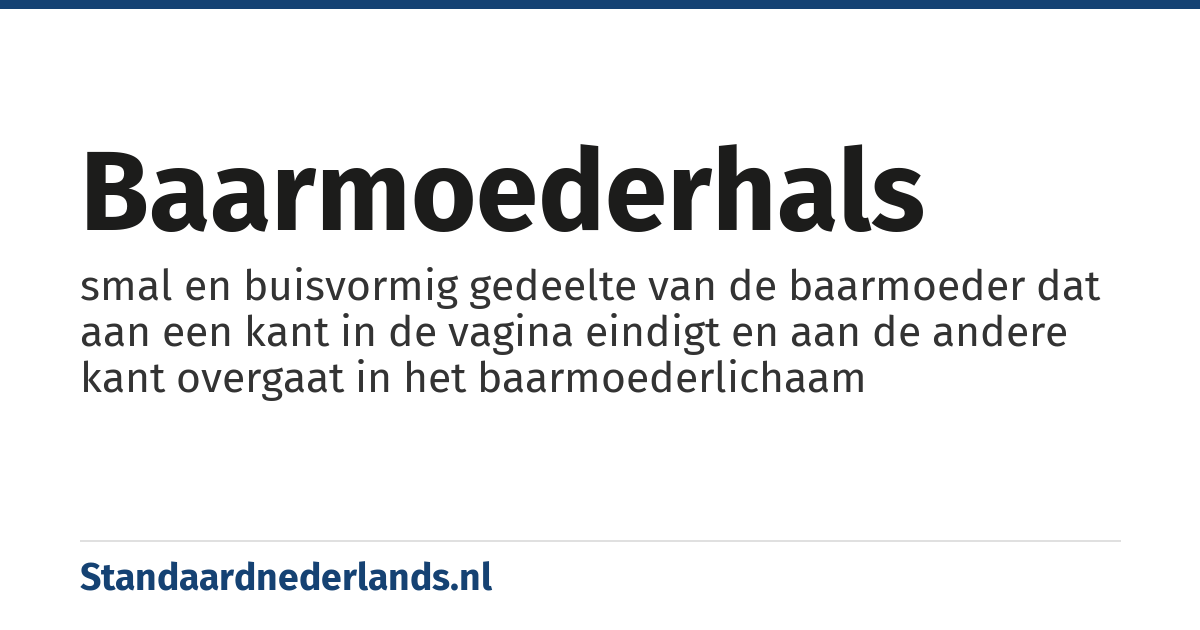 baarmoederhals: smal en buisvormig gedeelte van de baarmoeder dat aan een kant in de vagina eindigt en aan de andere kant overgaat in het baarmoederlichaam