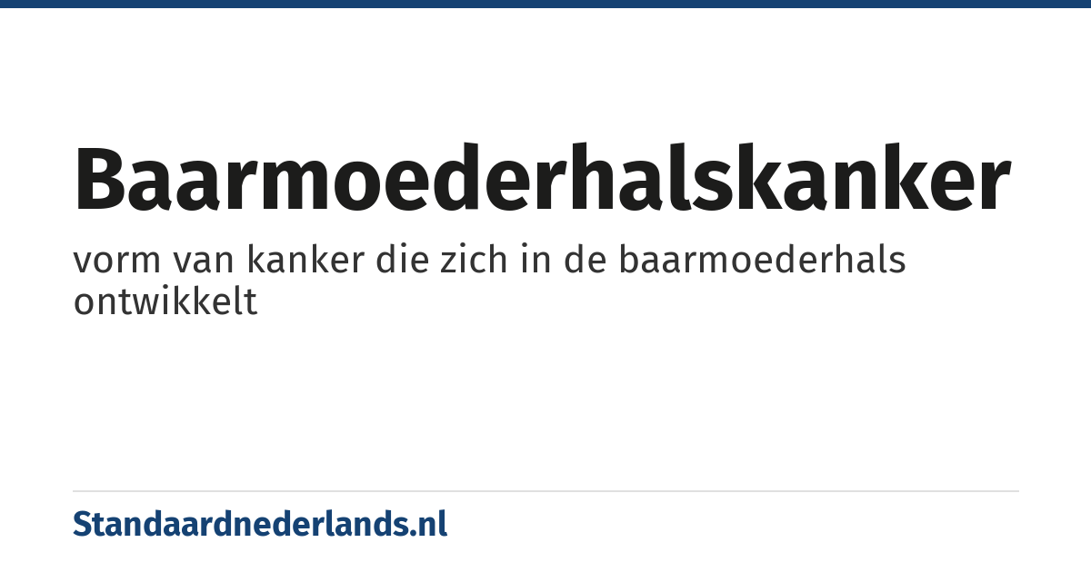 baarmoederhalskanker: vorm van kanker die zich in de baarmoederhals ontwikkelt