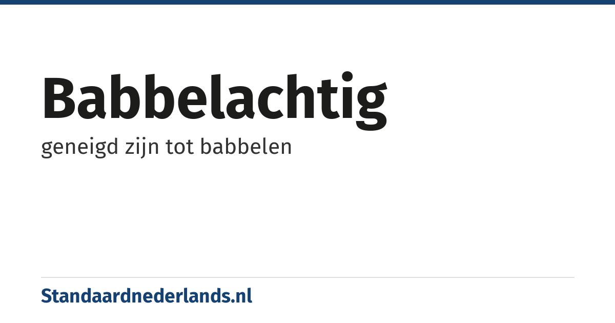 babbelachtig: geneigd zijn tot babbelen