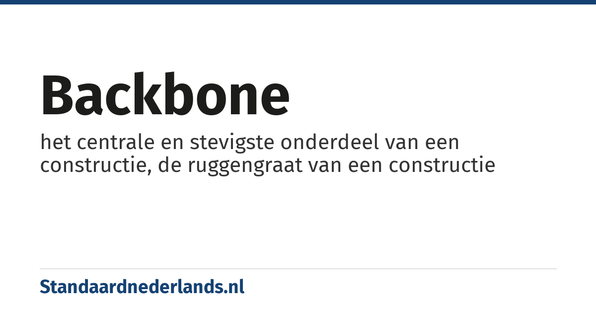 backbone: het centrale en stevigste onderdeel van een constructie, de ruggengraat van een constructie