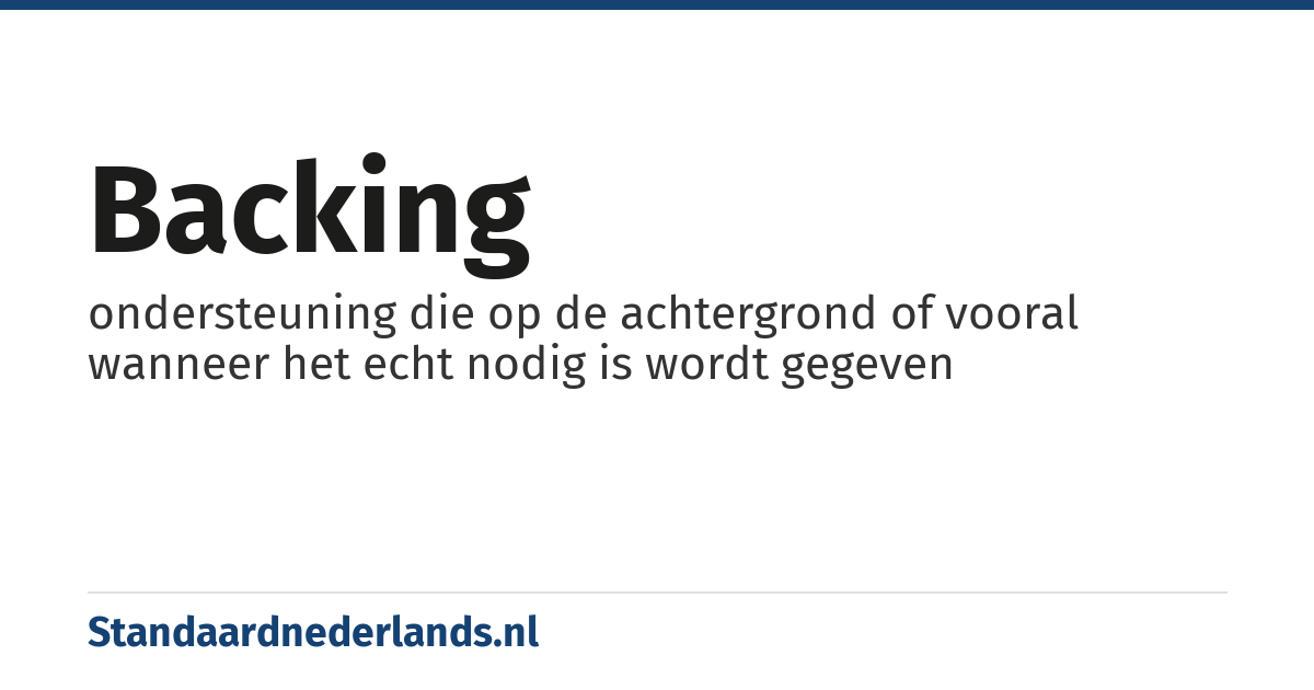 backing: ondersteuning die op de achtergrond of vooral wanneer het echt nodig is wordt gegeven