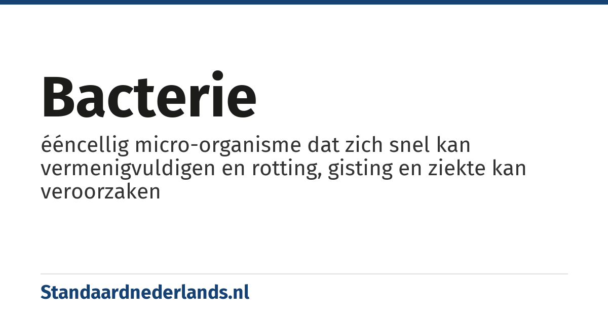 bacterie: ééncellig micro-organisme dat zich snel kan vermenigvuldigen en rotting, gisting en ziekte kan veroorzaken