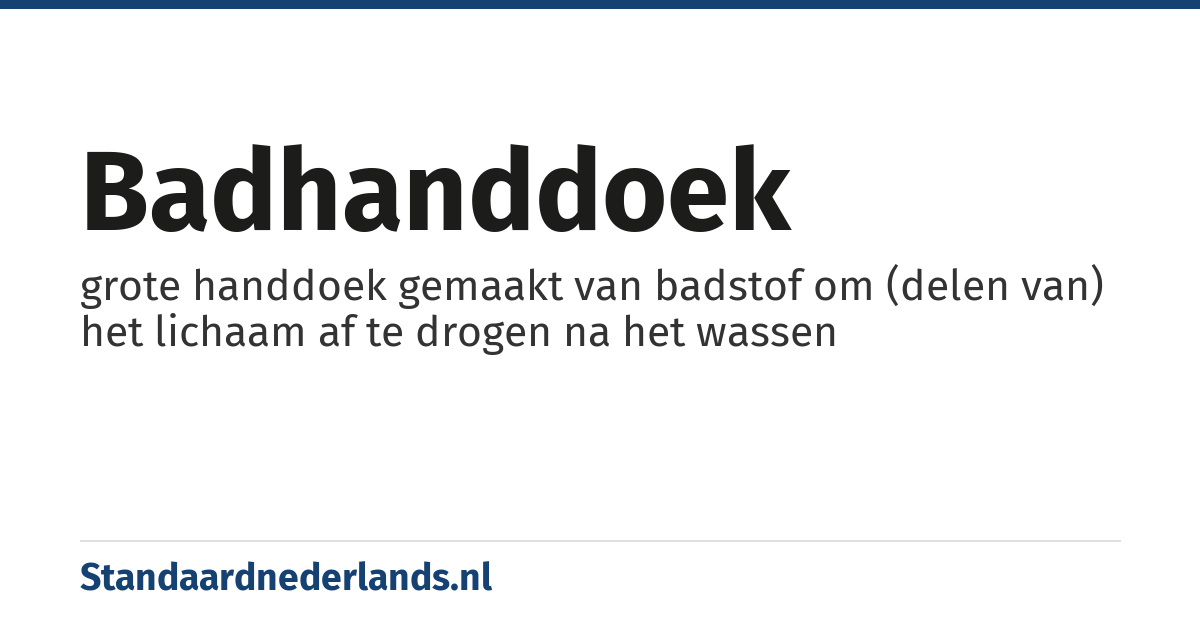 badhanddoek: grote handdoek gemaakt van badstof om (delen van) het lichaam af te drogen na het wassen