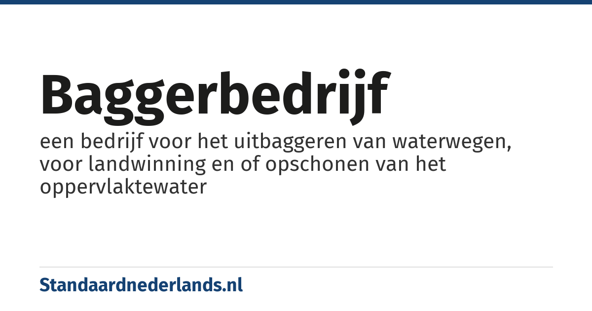 baggerbedrijf: een bedrijf voor het uitbaggeren van waterwegen, voor landwinning en of opschonen van het oppervlaktewater
