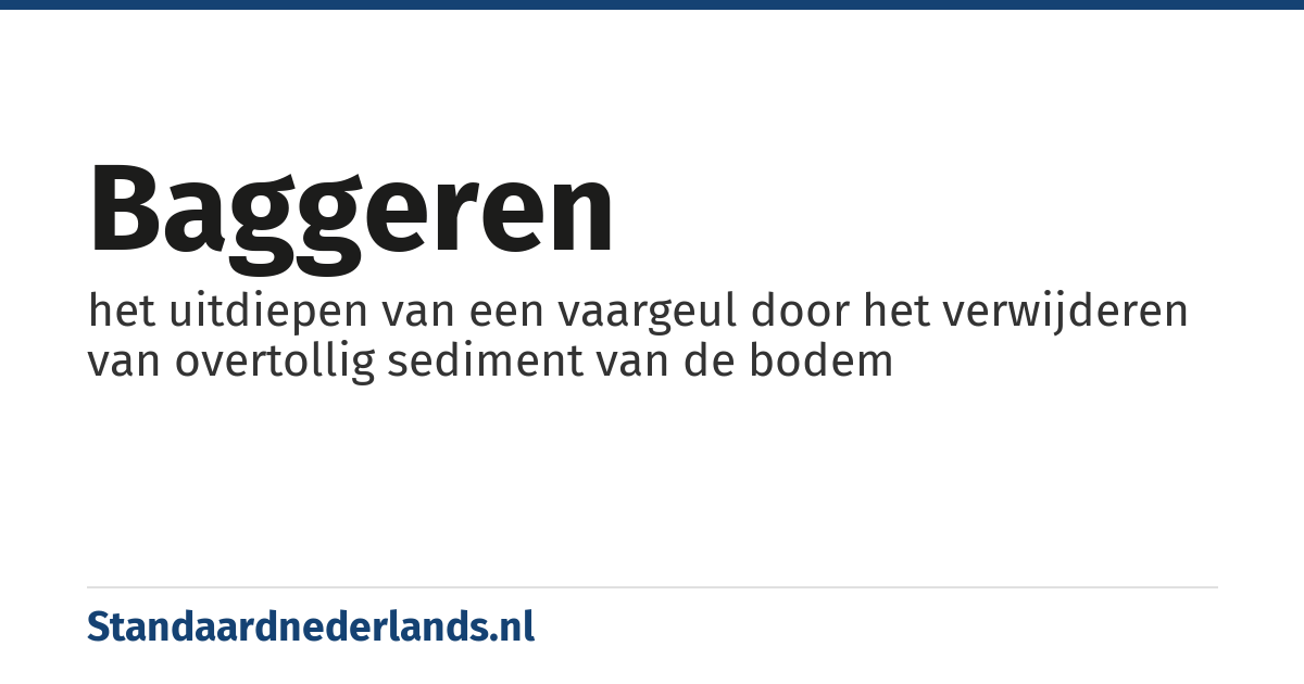 baggeren: het uitdiepen van een vaargeul door het verwijderen van overtollig sediment van de bodem