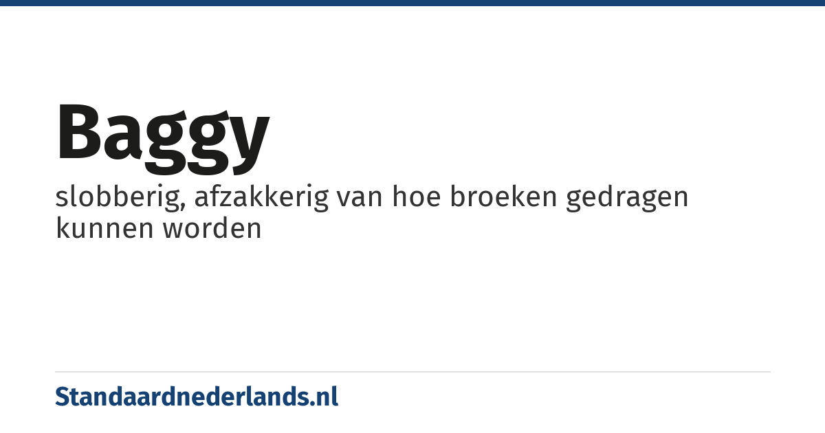 baggy: slobberig, afzakkerig van hoe broeken gedragen kunnen worden