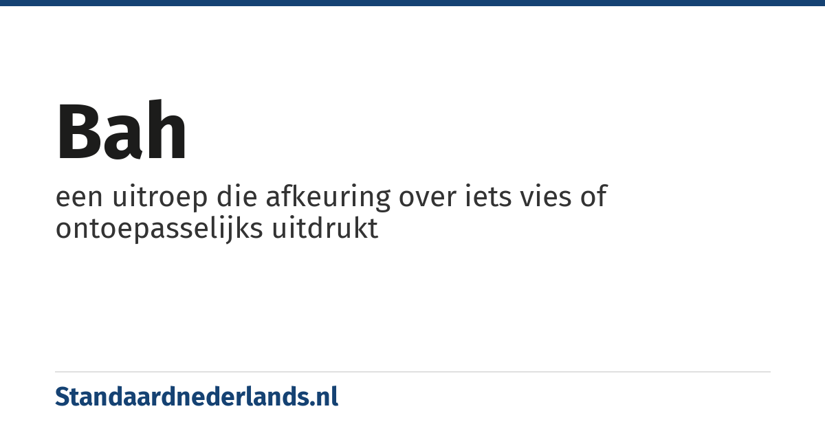 bah: een uitroep die afkeuring over iets vies of ontoepasselijks uitdrukt