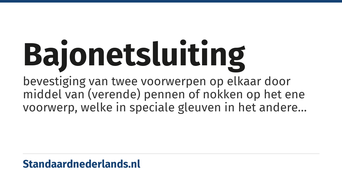 bajonetsluiting: bevestiging van twee voorwerpen op elkaar door middel van (verende) pennen of nokken op het ene voorwerp, welke in speciale gleuven in het andere voorwerp vallen