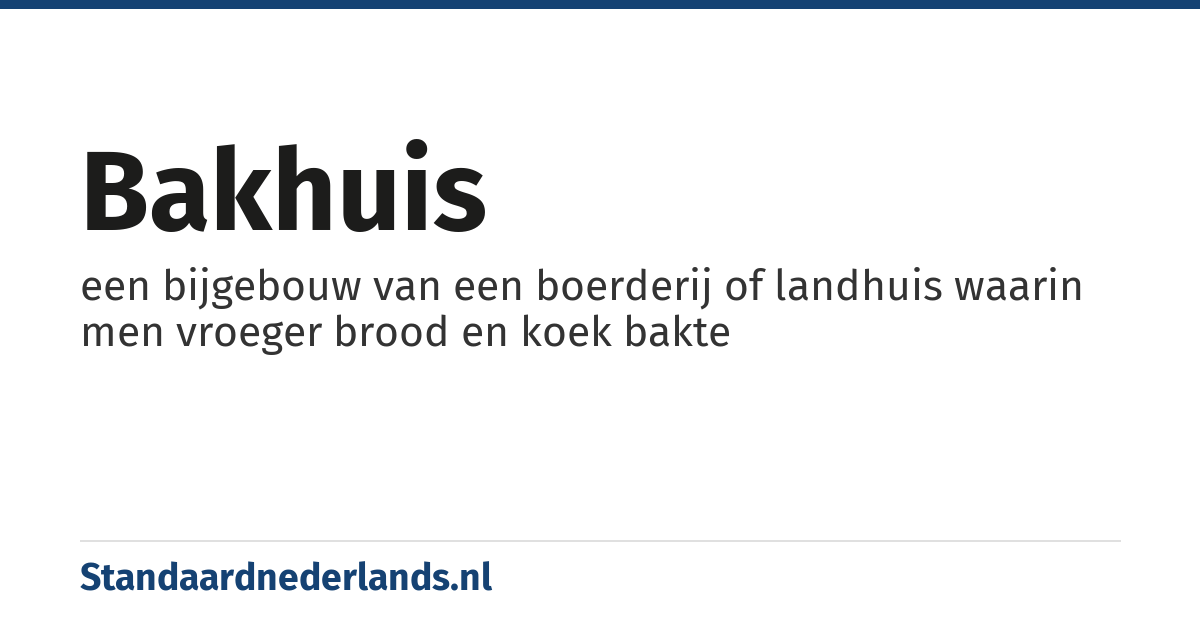 bakhuis: een bijgebouw van een boerderij of landhuis waarin men vroeger brood en koek bakte