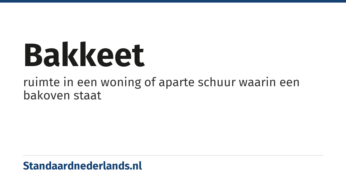bakkeet: ruimte in een woning of aparte schuur waarin een bakoven staat
