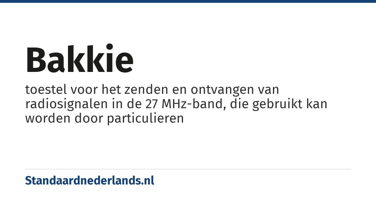 bakkie: toestel voor het zenden en ontvangen van radiosignalen in de 27 MHz-band, die gebruikt kan worden door particulieren