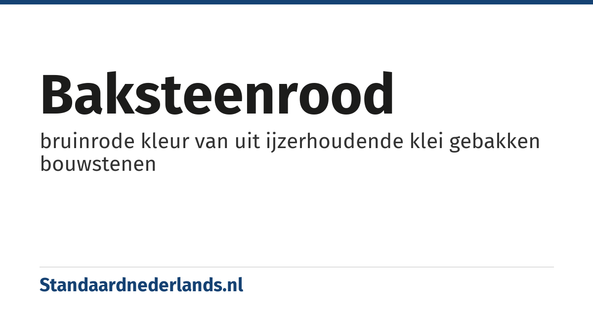 baksteenrood: bruinrode kleur van uit ijzerhoudende klei gebakken bouwstenen