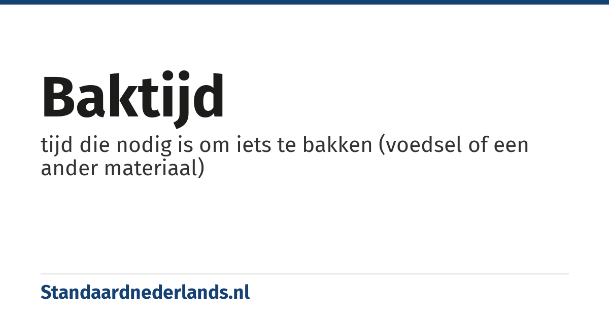 baktijd: tijd die nodig is om iets te bakken (voedsel of een ander materiaal)