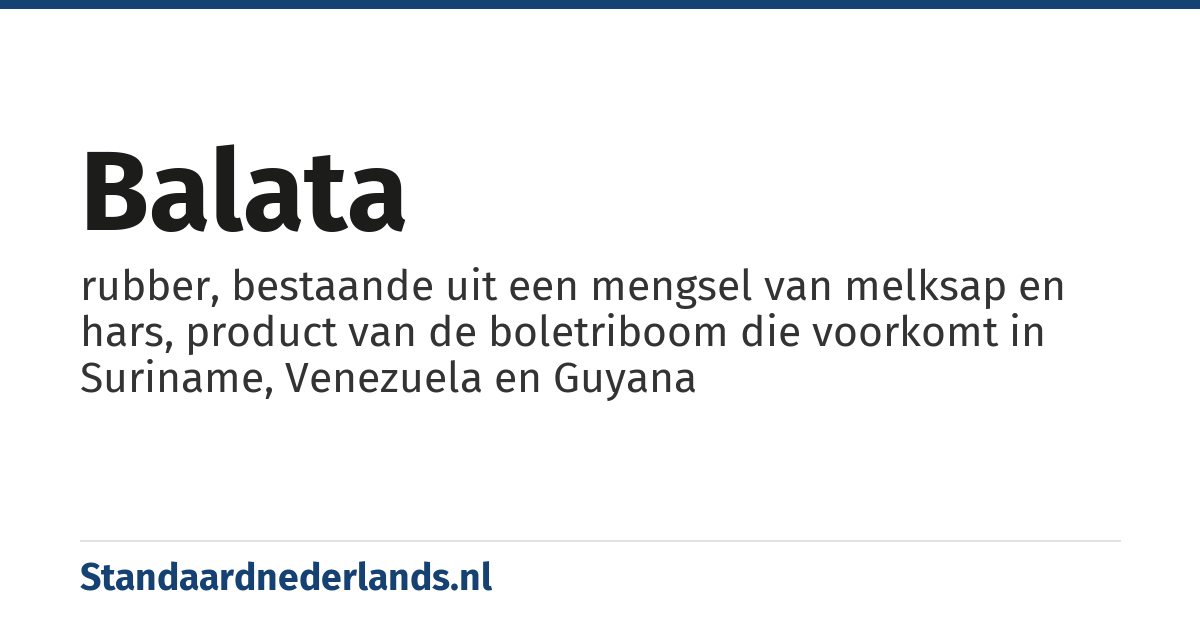 balata: rubber, bestaande uit een mengsel van melksap en hars, product van de boletriboom die voorkomt in Suriname, Venezuela en Guyana