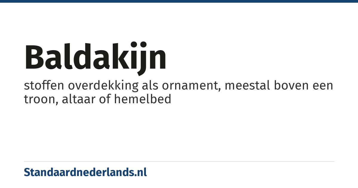 baldakijn: stoffen overdekking als ornament, meestal boven een troon, altaar of hemelbed