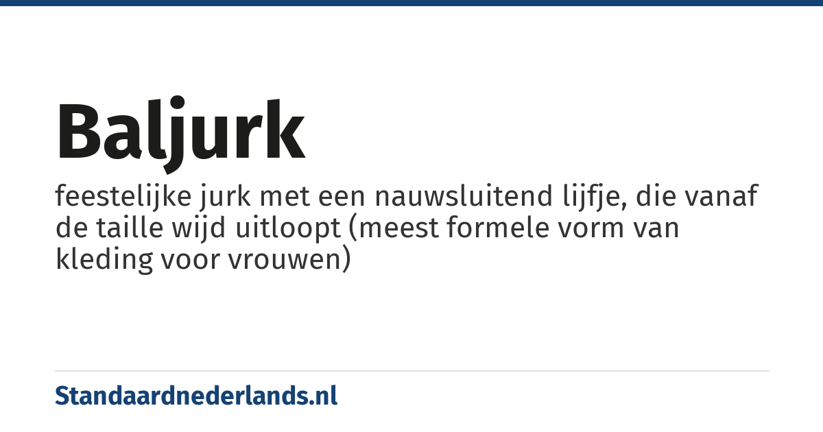 baljurk: feestelijke jurk met een nauwsluitend lijfje, die vanaf de taille wijd uitloopt (meest formele vorm van kleding voor vrouwen)