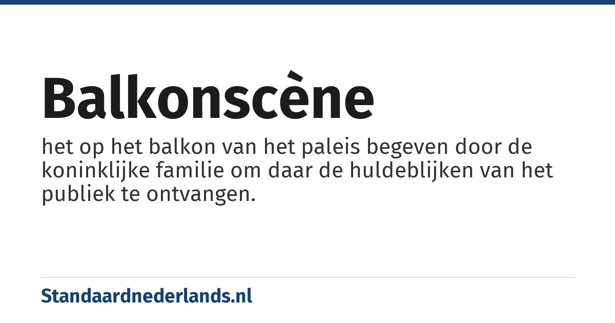 balkonscène: het op het balkon van het paleis begeven door de koninklijke familie om daar de huldeblijken van het publiek te ontvangen.