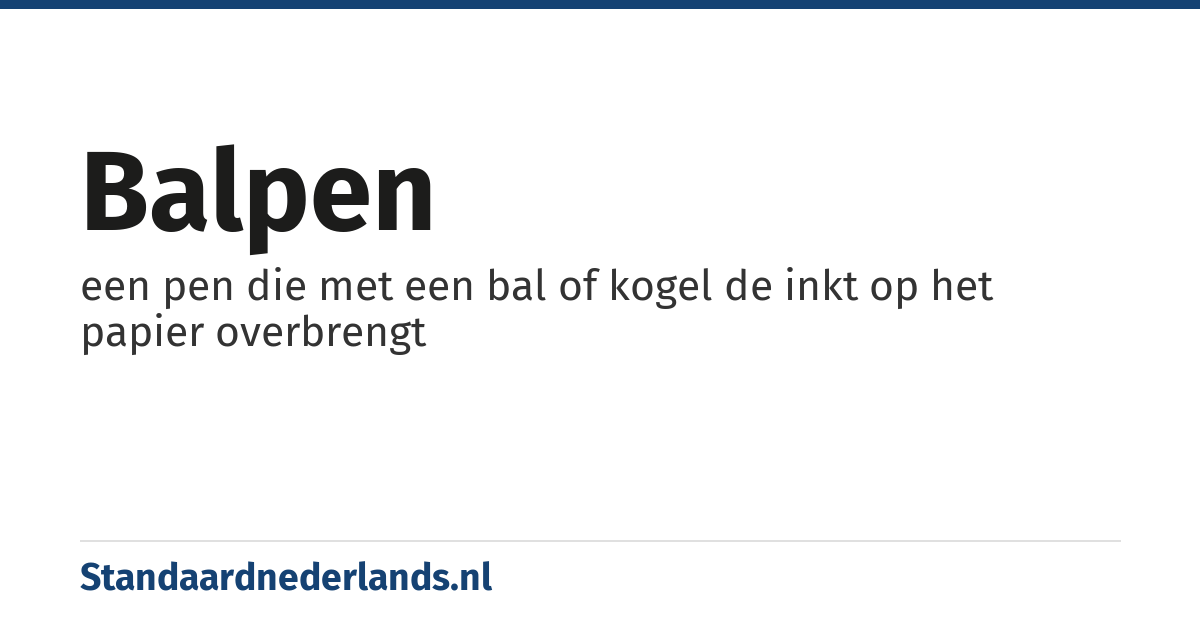 balpen: een pen die met een bal of kogel de inkt op het papier overbrengt