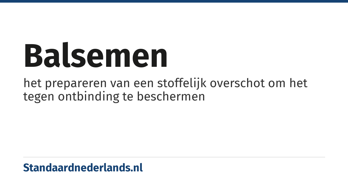 balsemen: het prepareren van een stoffelijk overschot om het tegen ontbinding te beschermen