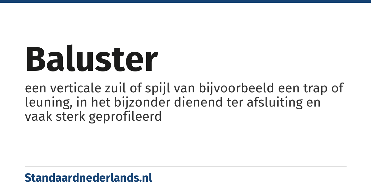 baluster: een verticale zuil of spijl van bijvoorbeeld een trap of leuning, in het bijzonder dienend ter afsluiting en vaak sterk geprofileerd