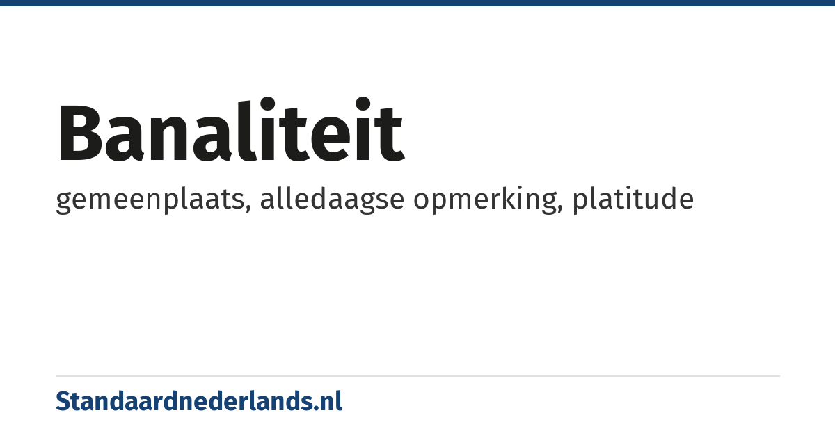 banaliteit: gemeenplaats, alledaagse opmerking, platitude