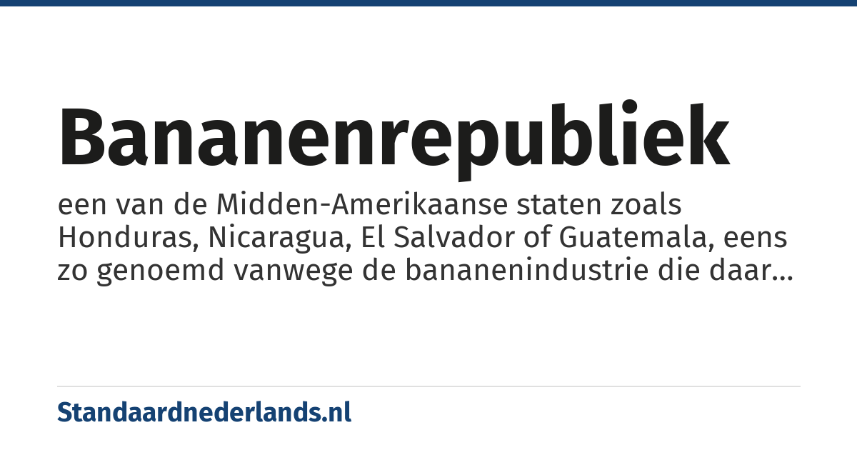 bananenrepubliek: een van de Midden-Amerikaanse staten zoals Honduras, Nicaragua, El Salvador of Guatemala, eens zo genoemd vanwege de bananenindustrie die daar alles overheerste