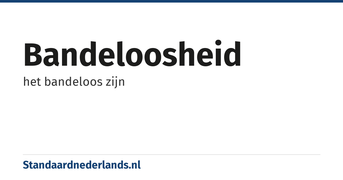 bandeloosheid: het bandeloos zijn