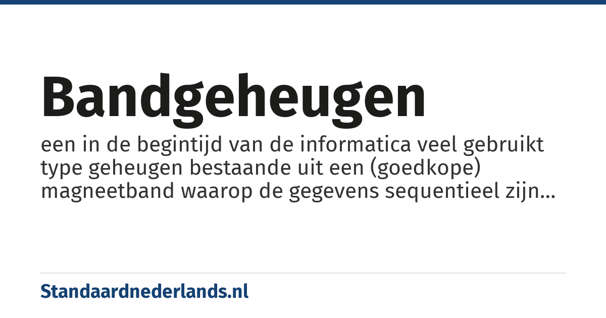 bandgeheugen: een in de begintijd van de informatica veel gebruikt type geheugen bestaande uit een (goedkope) magneetband waarop de gegevens sequentieel zijn of worden vastgelegd