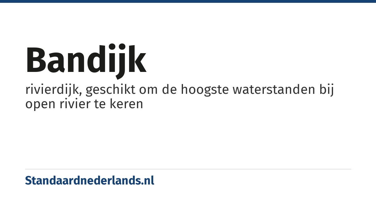 bandijk: rivierdijk, geschikt om de hoogste waterstanden bij open rivier te keren