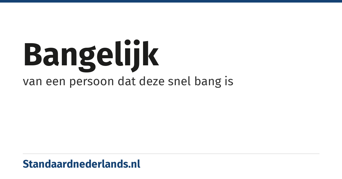 bangelijk: van een persoon dat deze snel bang is
