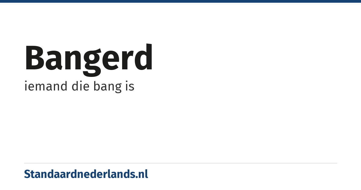 bangerd: iemand die bang is