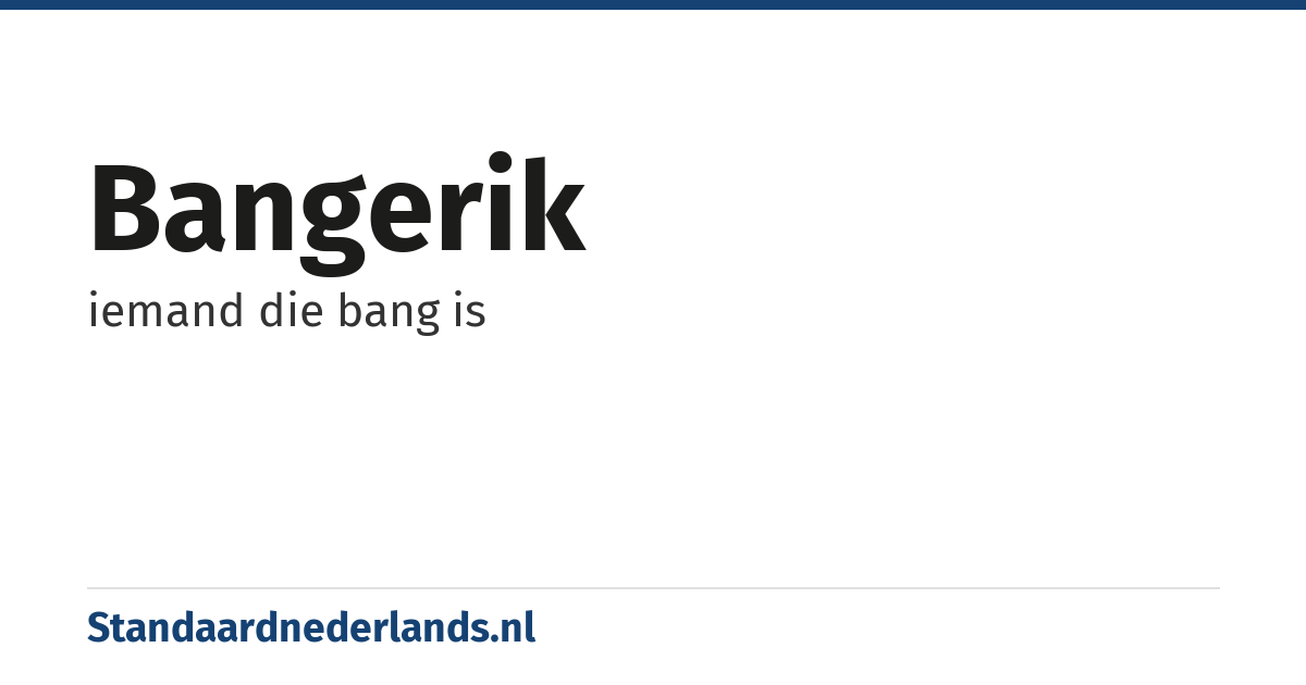 bangerik: iemand die bang is