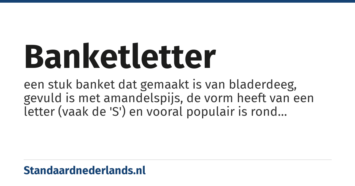 banketletter: een stuk banket dat gemaakt is van bladerdeeg, gevuld is met amandelspijs, de vorm heeft van een letter (vaak de 'S') en vooral populair is rond Sinterklaas
