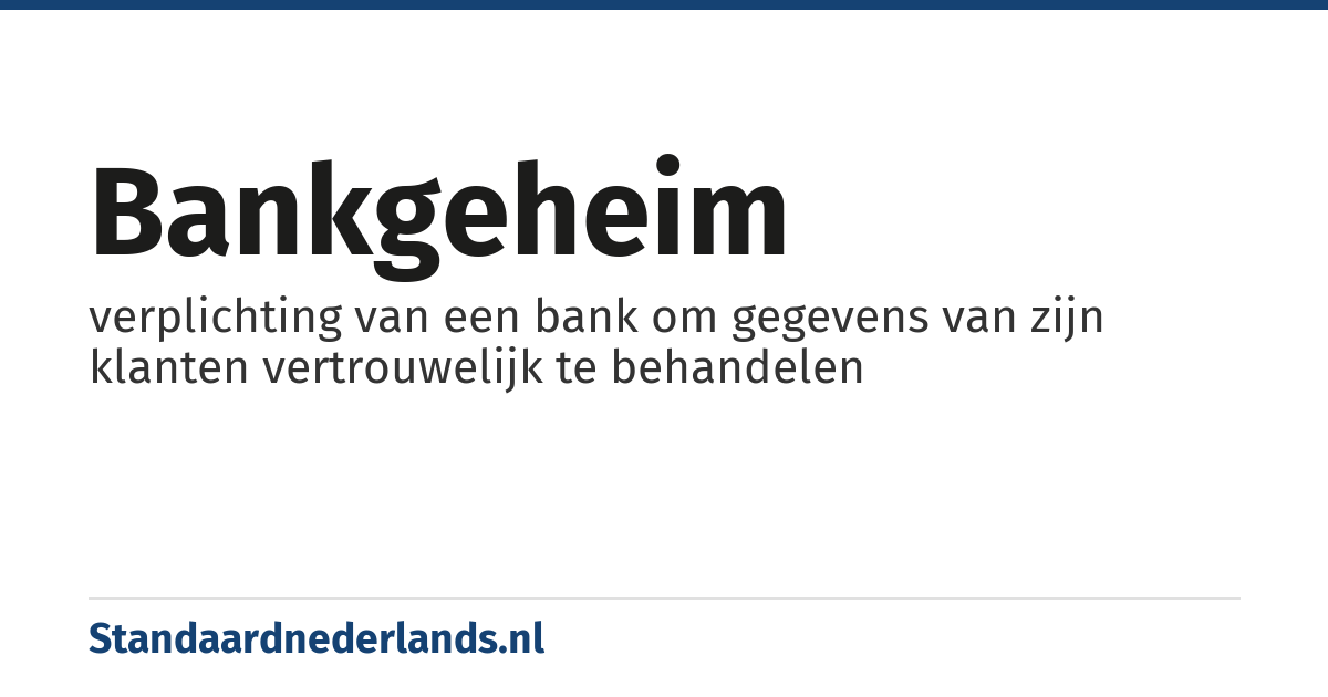 bankgeheim: verplichting van een bank om gegevens van zijn klanten vertrouwelijk te behandelen