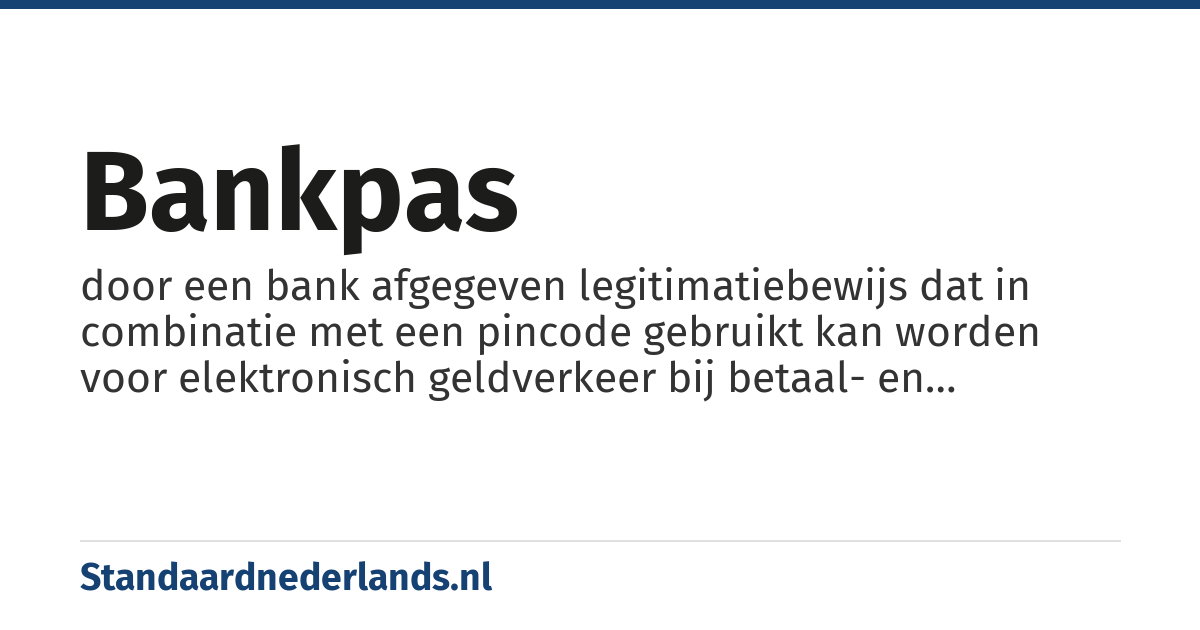 bankpas: door een bank afgegeven legitimatiebewijs dat in combinatie met een pincode gebruikt kan worden voor elektronisch geldverkeer bij betaal- en geldautomaten