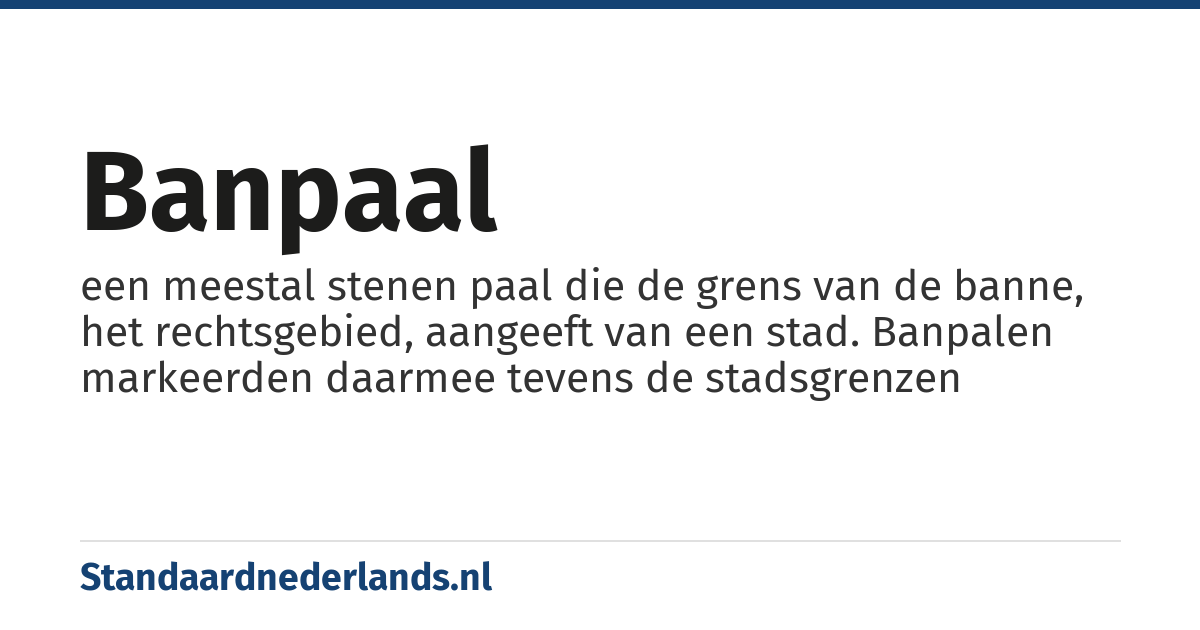 banpaal: een meestal stenen paal die de grens van de banne, het rechtsgebied, aangeeft van een stad. Banpalen markeerden daarmee tevens de stadsgrenzen