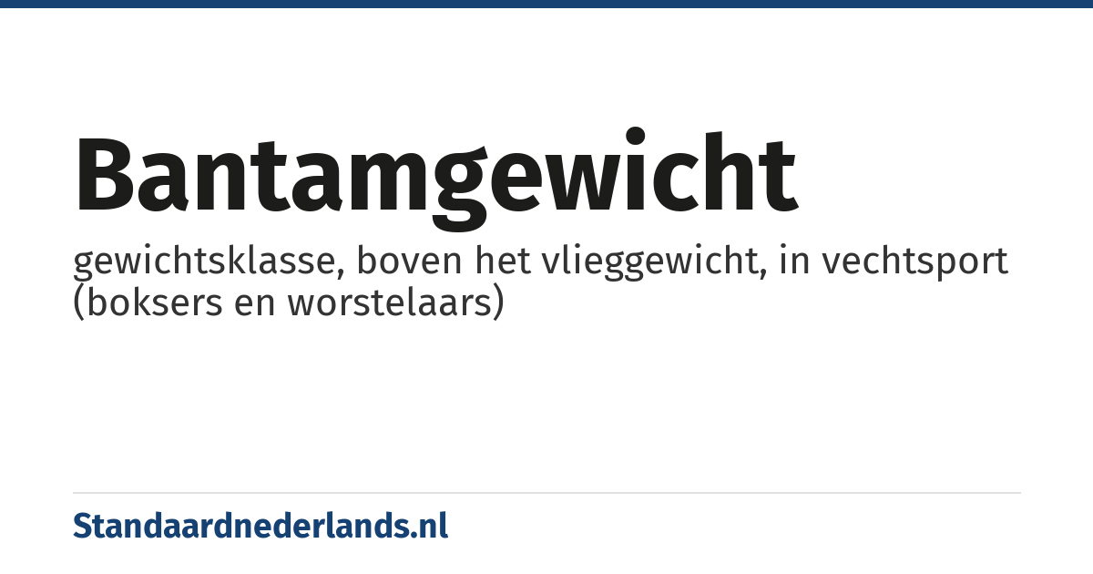 bantamgewicht: gewichtsklasse, boven het vlieggewicht, in vechtsport (boksers en worstelaars)