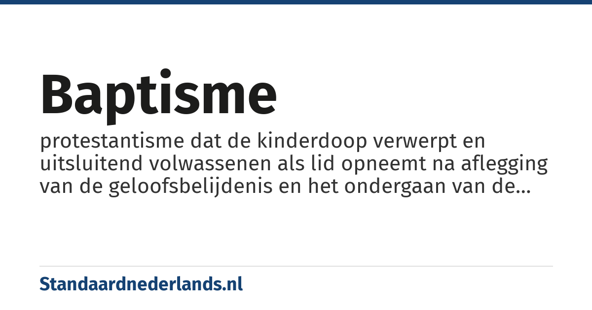 baptisme: protestantisme dat de kinderdoop verwerpt en uitsluitend volwassenen als lid opneemt na aflegging van de geloofsbelijdenis en het ondergaan van de doop