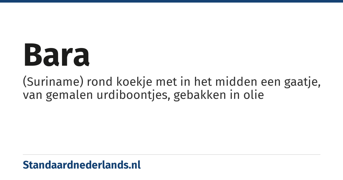 bara: (Suriname) rond koekje met in het midden een gaatje, van gemalen urdiboontjes, gebakken in olie