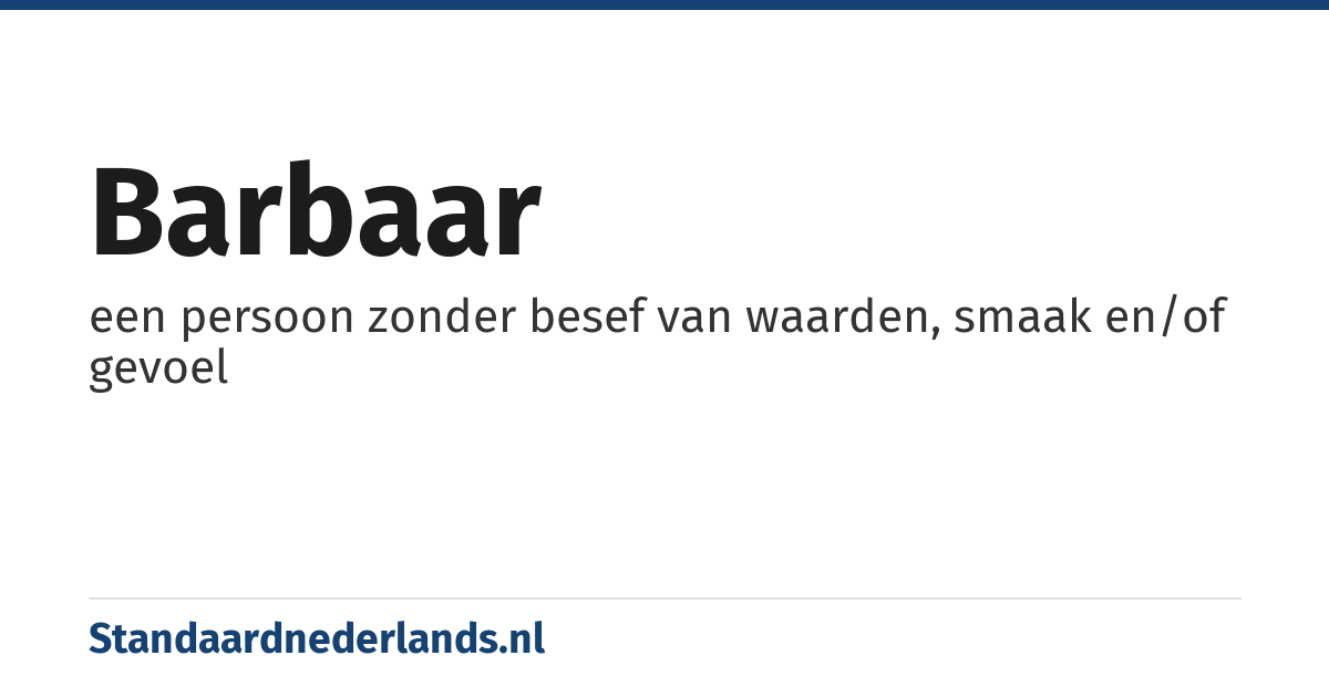 barbaar: een persoon zonder besef van waarden, smaak en/of gevoel