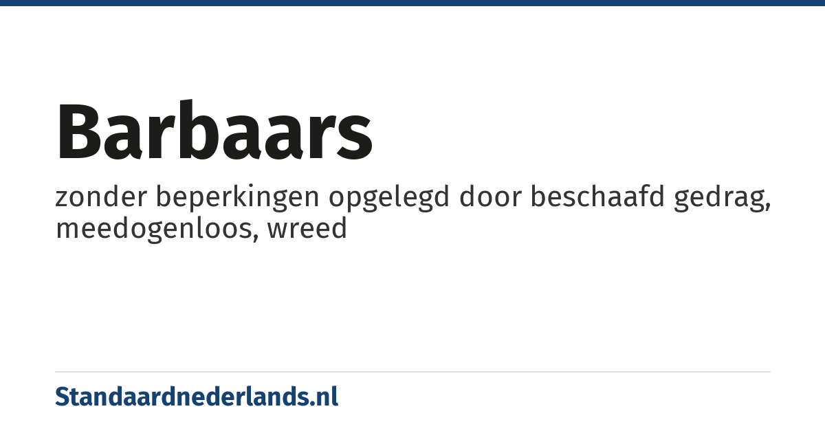 barbaars: zonder beperkingen opgelegd door beschaafd gedrag, meedogenloos, wreed